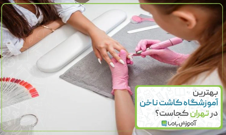 بهترین آموزشگاه کاشت ناخن در تهران