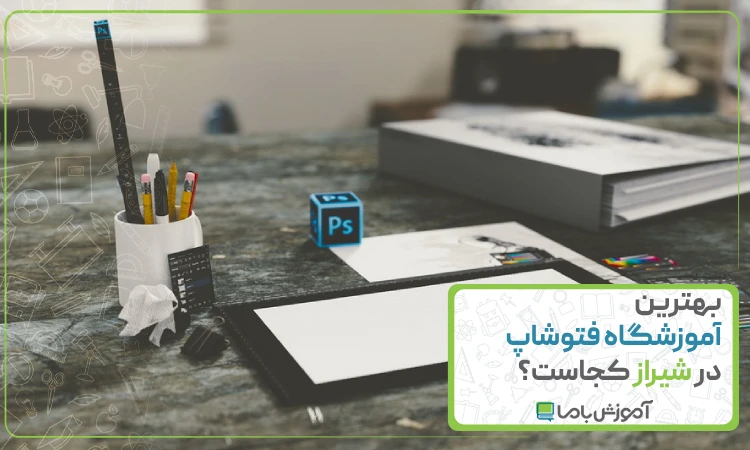 معرفی بهترین آموزشگاه فتوشاپ در شیراز