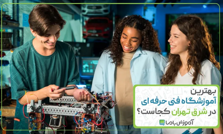 بهترین آموزشگاه فنی حرفه ای در شرق تهران
