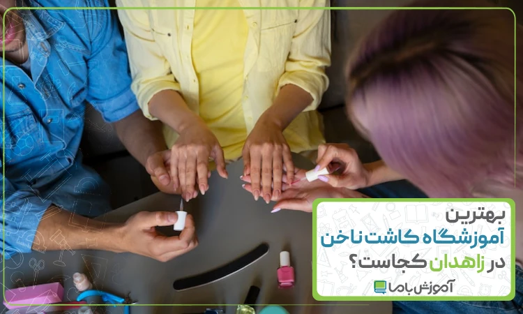بهترین آموزشگاه کاشت ناخن در زاهدان