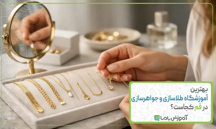 بهترین آموزشگاه طلاسازی و جواهرسازی در قم کجاست؟【سال 1405】