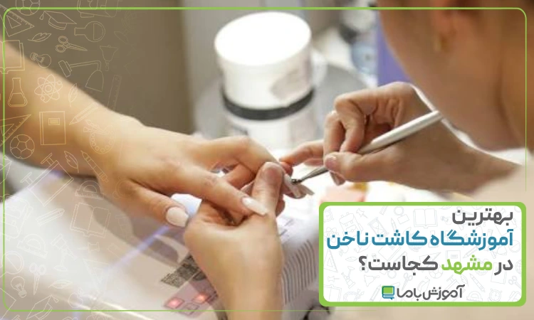 بهترین آموزشگاه کاشت ناخن در مشهد کجاست؟ 🌟【1405】